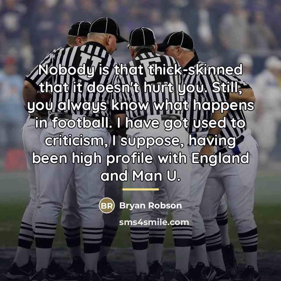 “Nobody is that thick-skinned that it doesn't hurt you. Still,…” quote by Bryan Robson