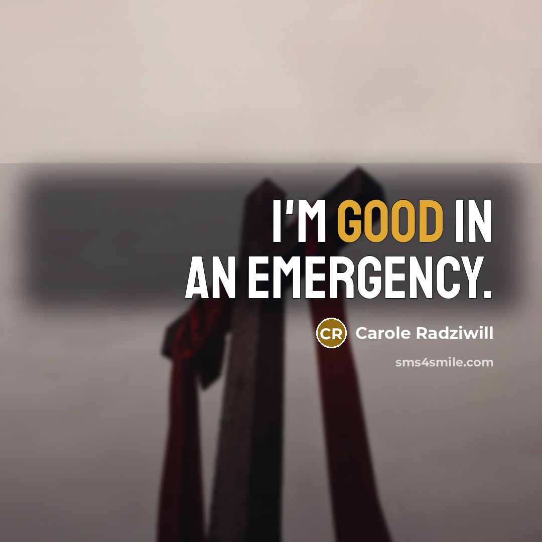 “I'm good in an emergency.…” quote by Carole Radziwill