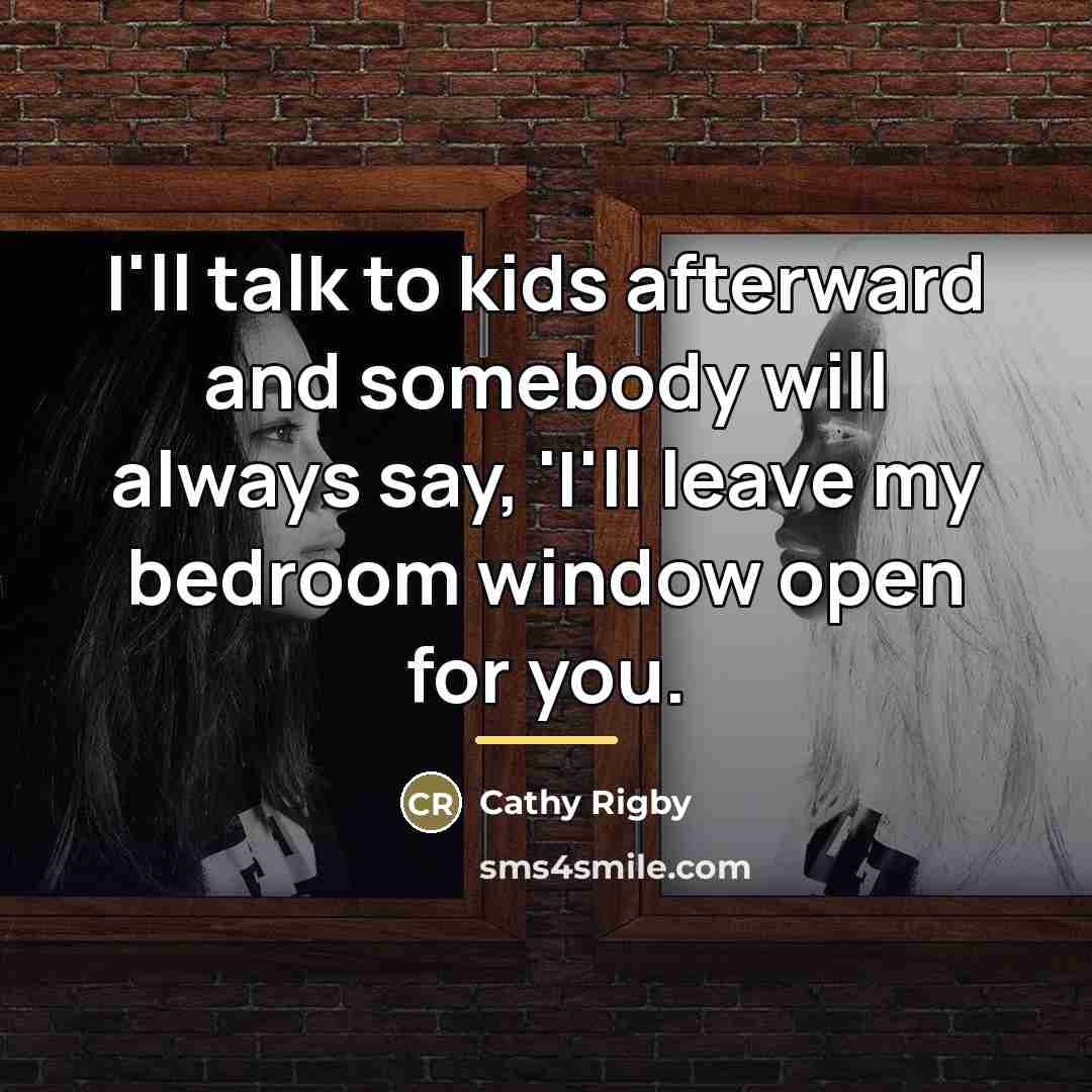 “I'll talk to kids afterward and somebody will always say,…” quote by Cathy Rigby