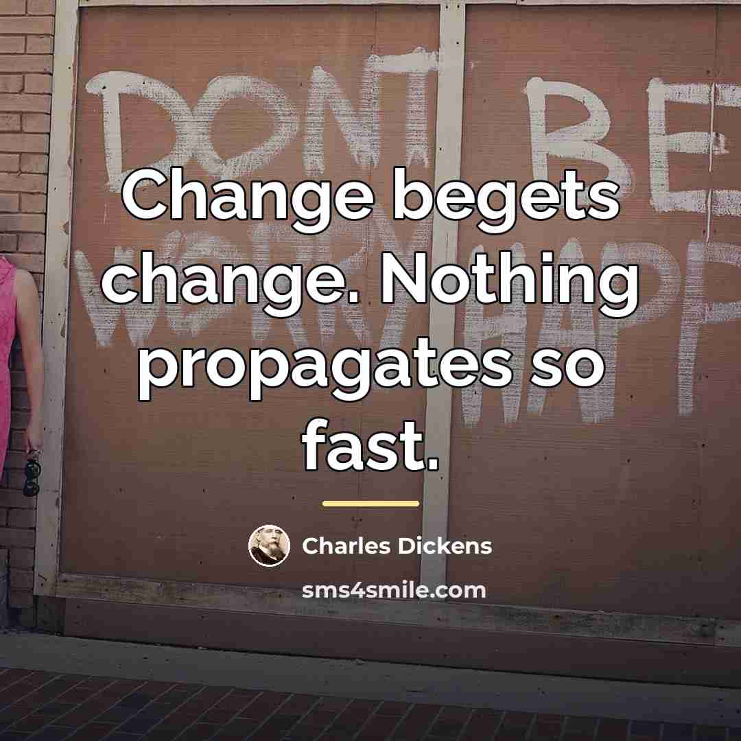 “Change begets change. Nothing propagates so fast.…” quote by Charles Dickens
