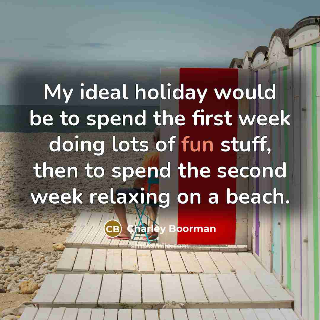 “My ideal holiday would be to spend the first week…” quote by Charley Boorman