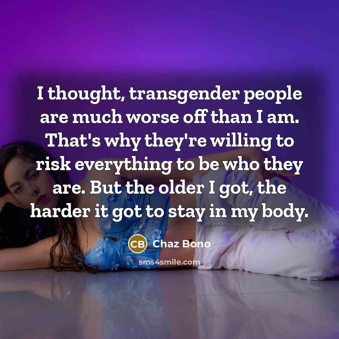 “I thought, transgender people are much worse off than I…” quote by Chaz Bono