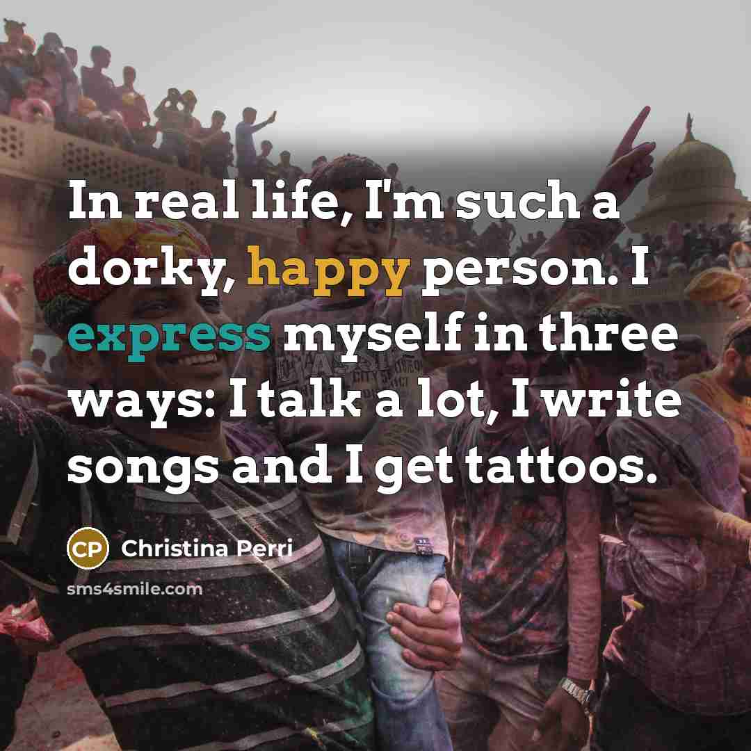 “In real life, I'm such a dorky, happy person. I…” quote by Christina Perri