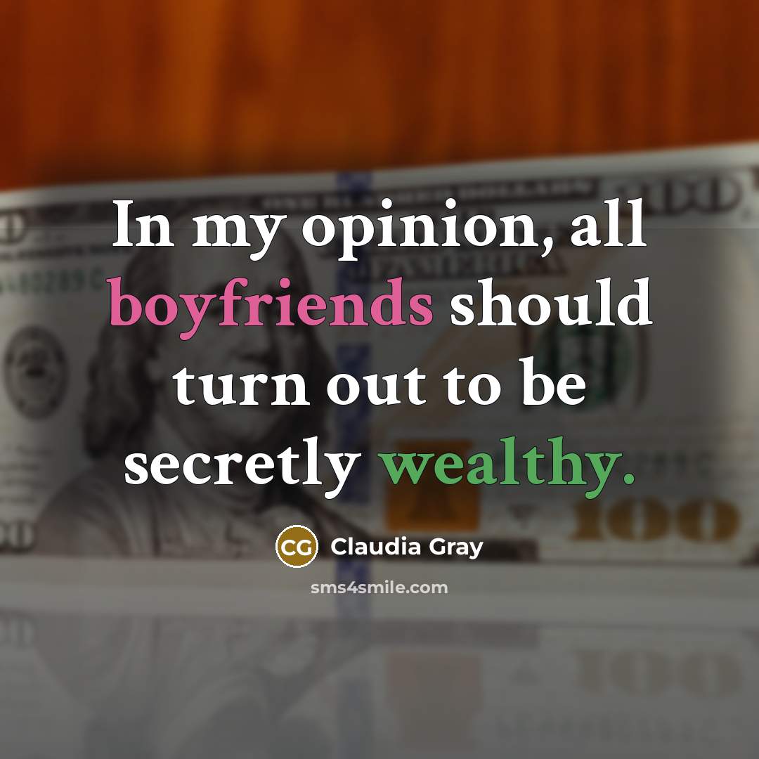 “In my opinion, all boyfriends should turn out to be secretly wealthy.” quote by Claudia Gray