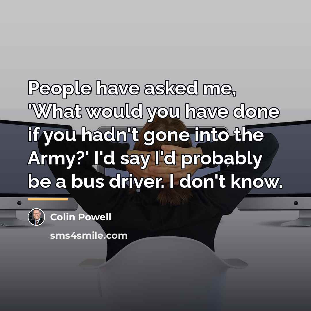 “People have asked me, 'What would you have done if…” quote by Colin Powell