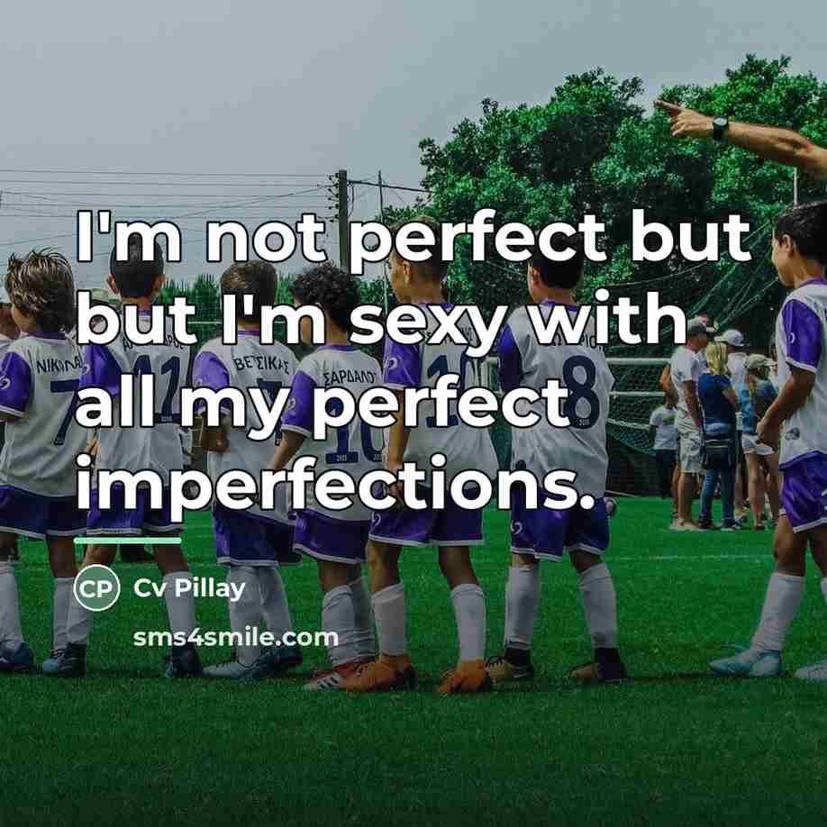 “I'm not perfect but but I'm sexy with all my…” quote by Cv Pillay