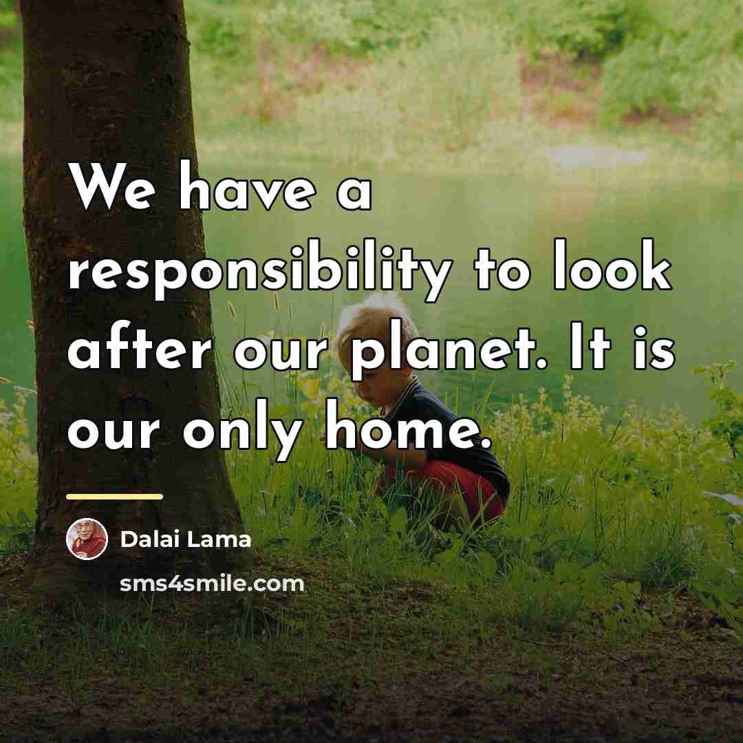 “We have a responsibility to look after our planet. It…” quote by Dalai Lama