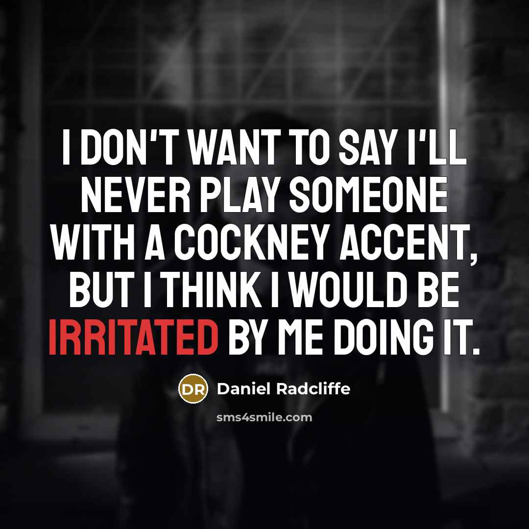 “I don't want to say I'll never play someone with…” quote by Daniel Radcliffe