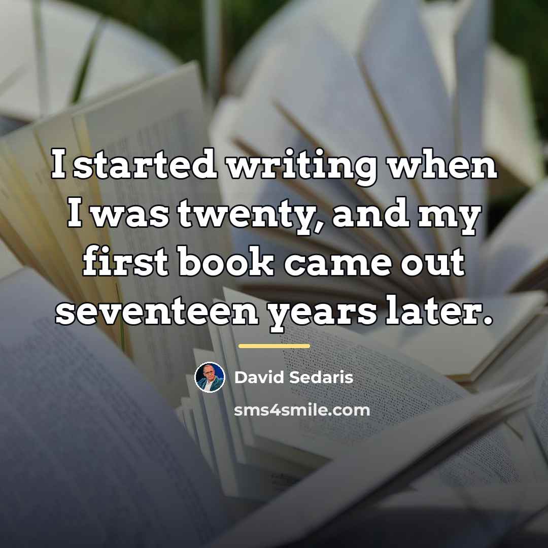 “I started writing when I was twenty, and my first…” quote by David Sedaris