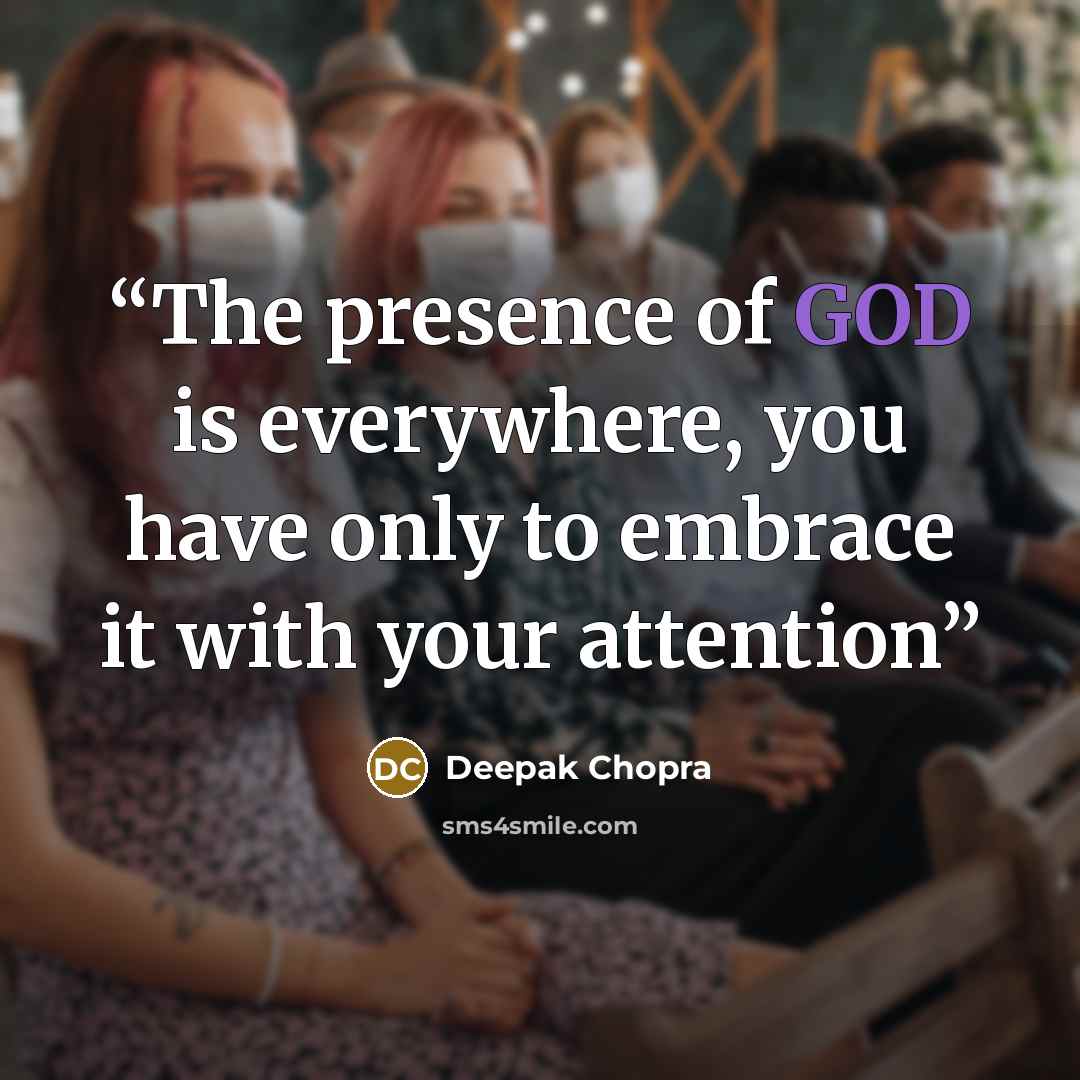 “The presence of GOD is everywhere, you have only to embrace it with your attention” quote by Deepak Chopra