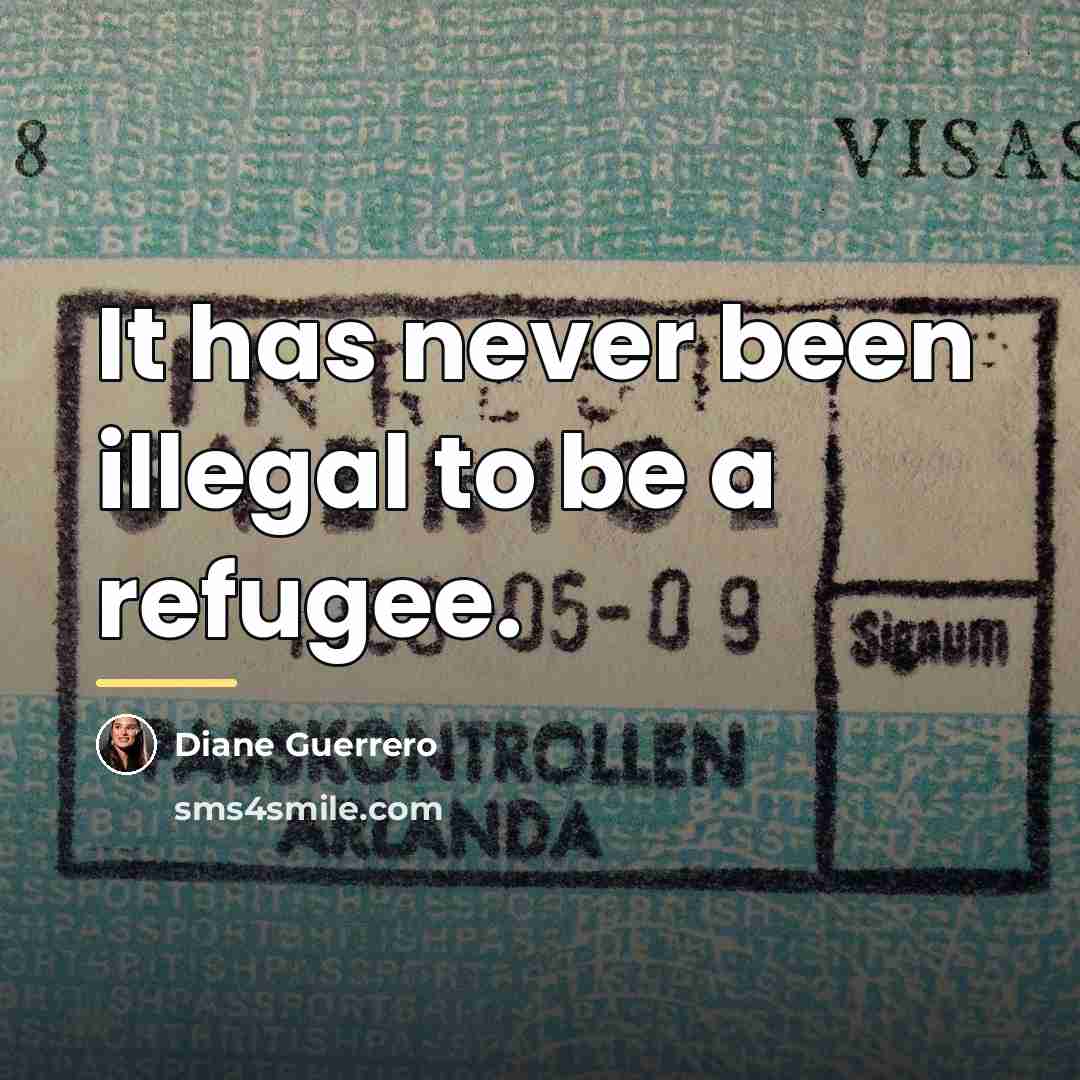 “It has never been illegal to be a refugee.…” quote by Diane Guerrero
