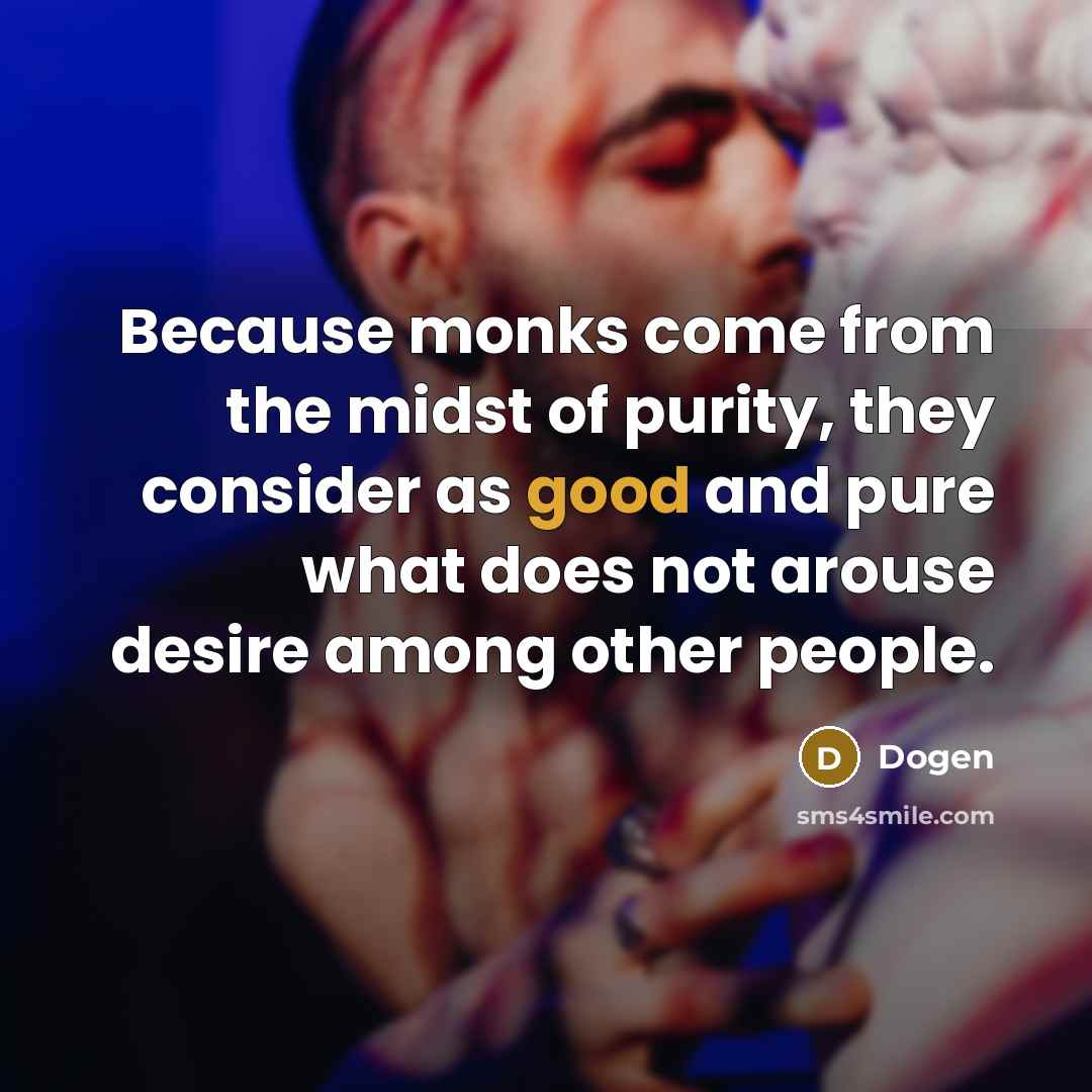 “Because monks come from the midst of purity, they consider…” quote by Dogen