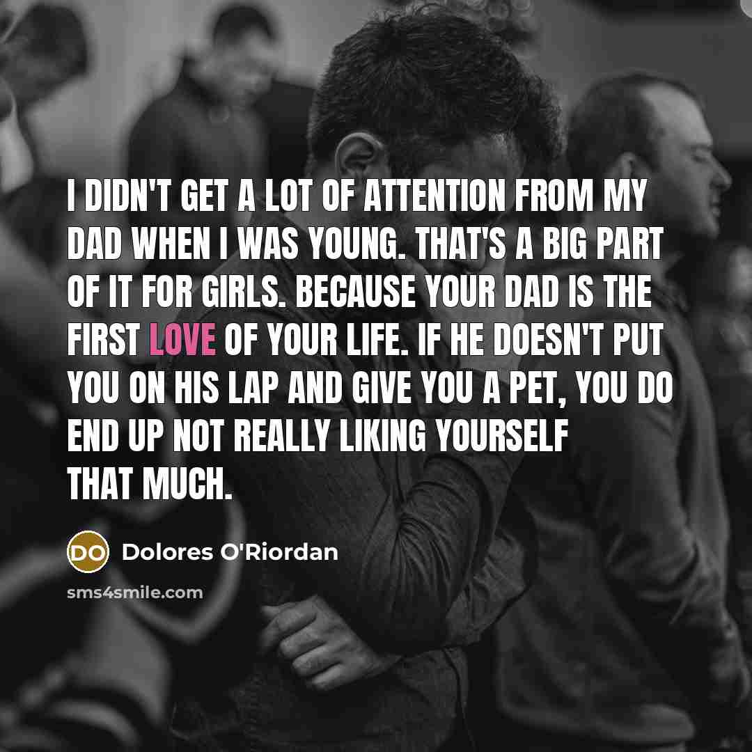 “I didn't get a lot of attention from my dad…” quote by Dolores O'Riordan