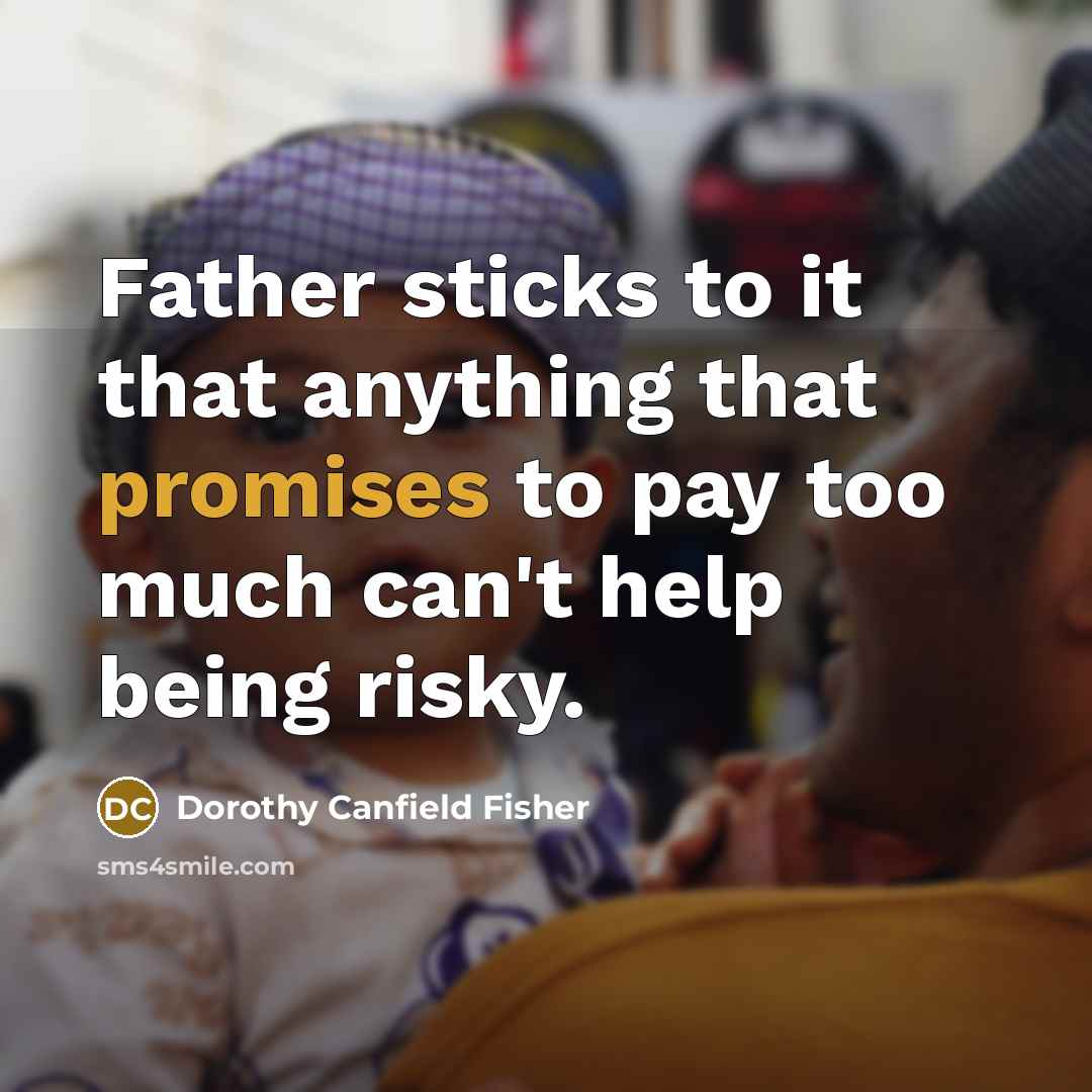 “Father sticks to it that anything that promises to pay…” quote by Dorothy Canfield Fisher