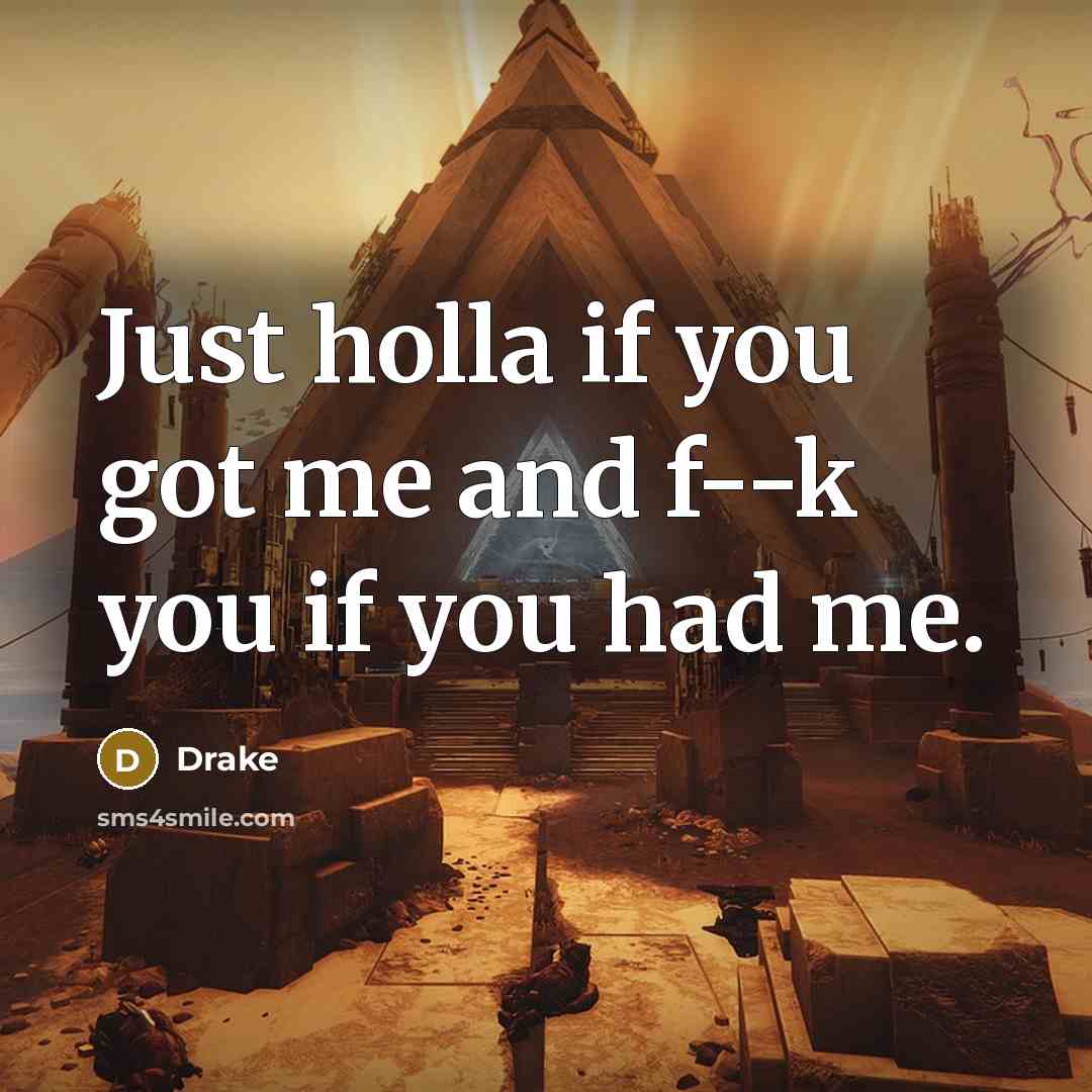 “Just holla if you got me and f--k you if you had me.” quote by Drake