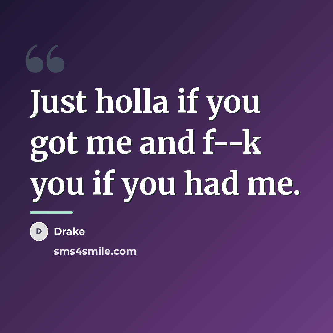 “Just holla if you got me and f--k you if…” quote by Drake