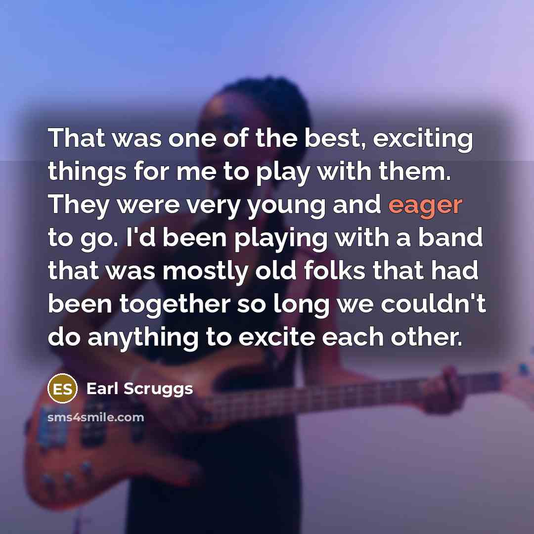“That was one of the best, exciting things for me…” quote by Earl Scruggs