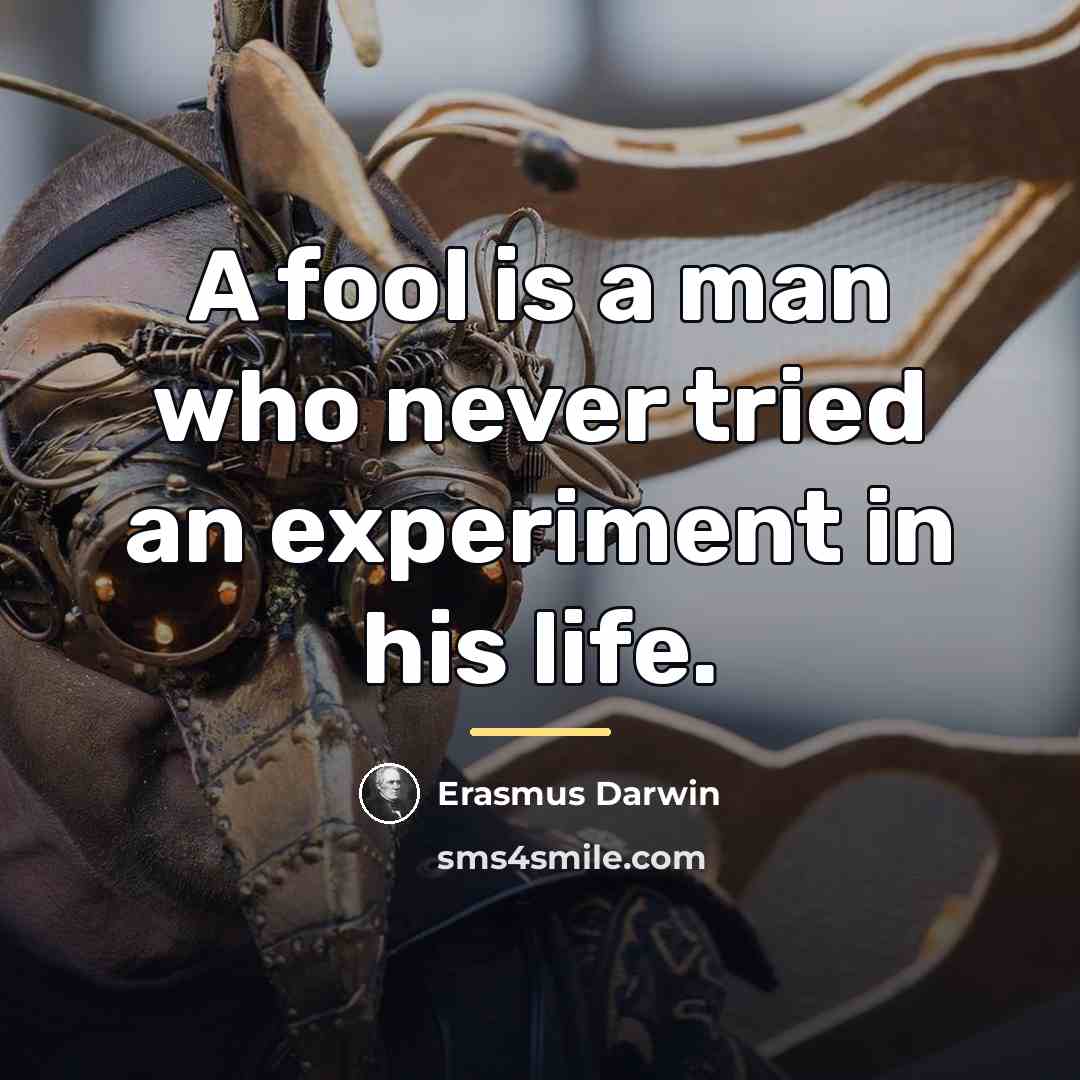 “A fool is a man who never tried an experiment…” quote by Erasmus Darwin