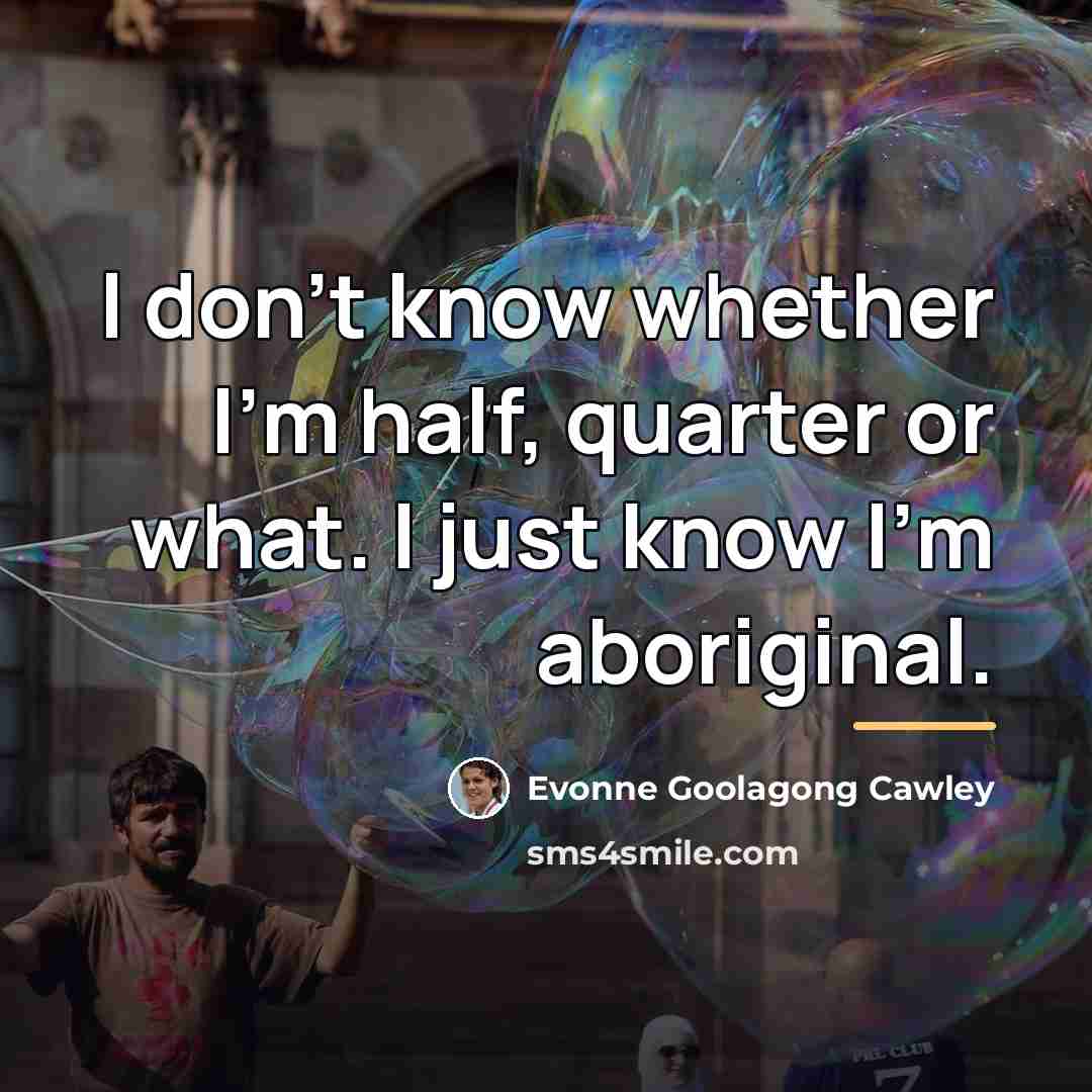 “I don't know whether I'm half, quarter or what. I…” quote by Evonne Goolagong Cawley