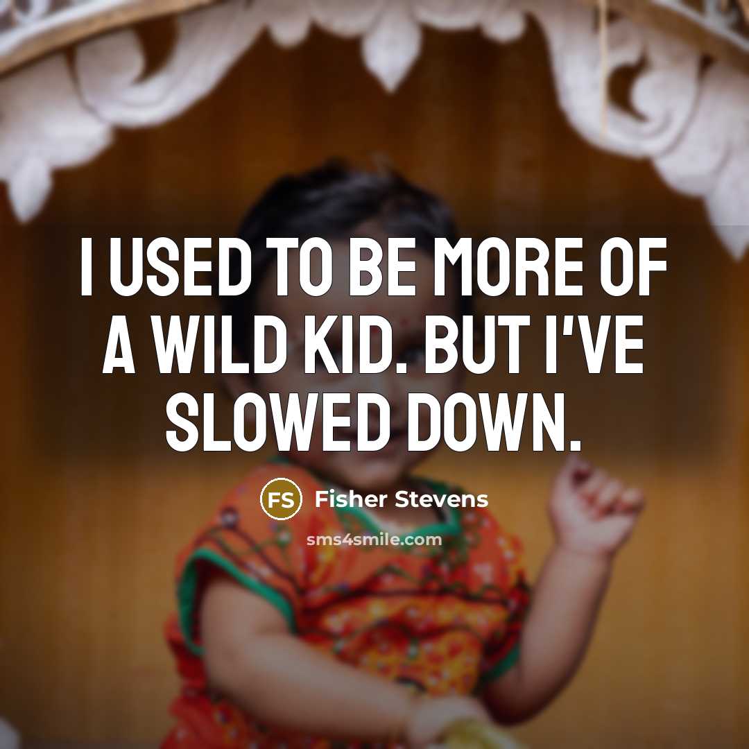 “I used to be more of a wild kid. But I've slowed down.” quote by Fisher Stevens