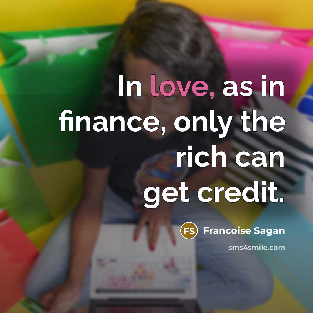 “In love, as in finance, only the rich can get…” quote by Francoise Sagan