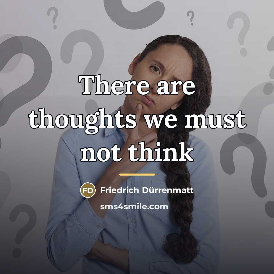 “There are thoughts we must not think…” quote by Friedrich Durrenmatt