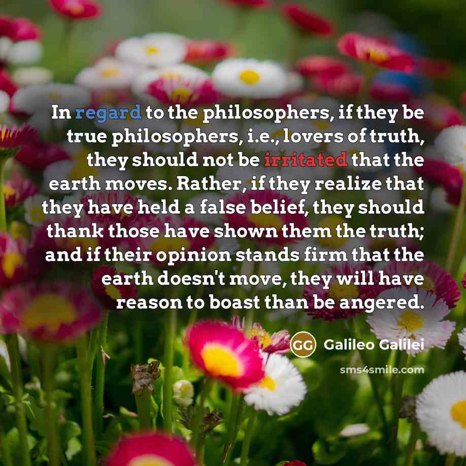 “In regard to the philosophers, if they be true philosophers,…” quote by Galileo Galilei