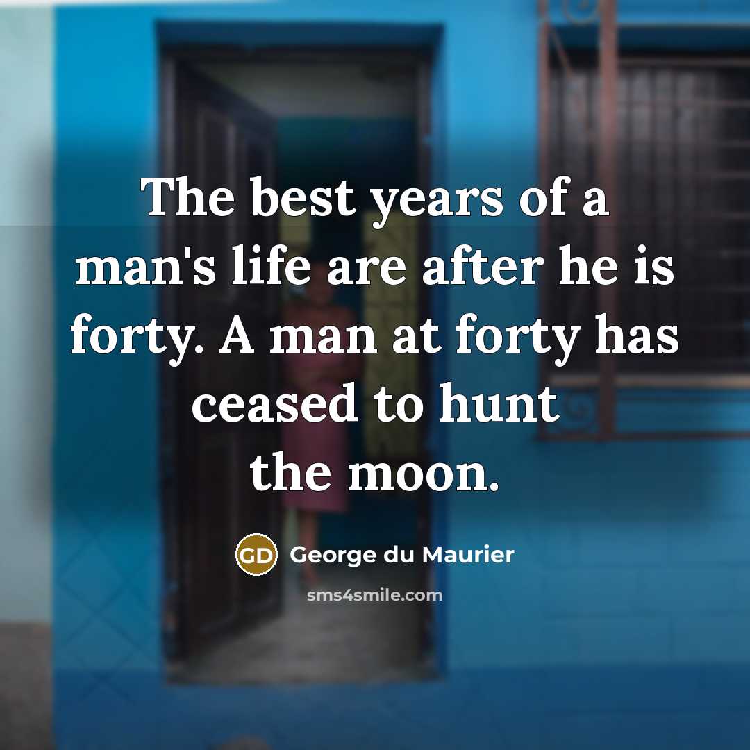 “The best years of a man's life are after he…” quote by George du Maurier