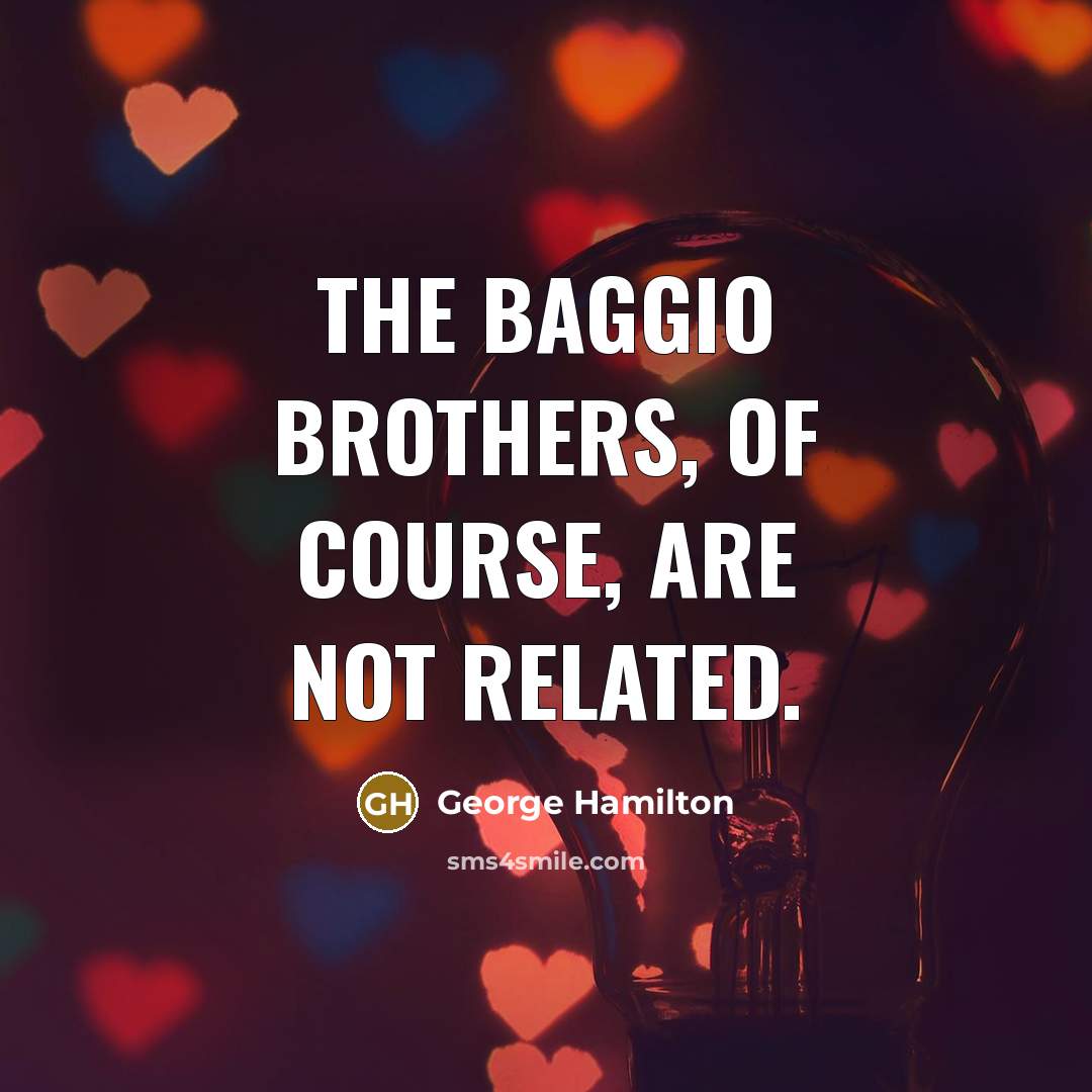 “The Baggio brothers, of course, are not related.…” quote by George Hamilton