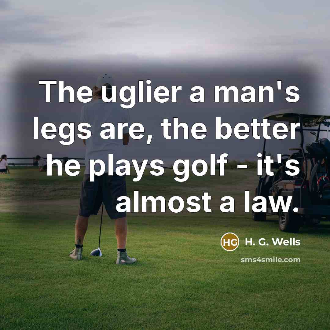 “The uglier a man's legs are, the better he plays…” quote by H. G. Wells