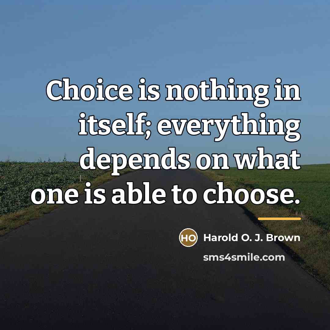 “Choice is nothing in itself; everything depends on what one…” quote by Harold O. J. Brown