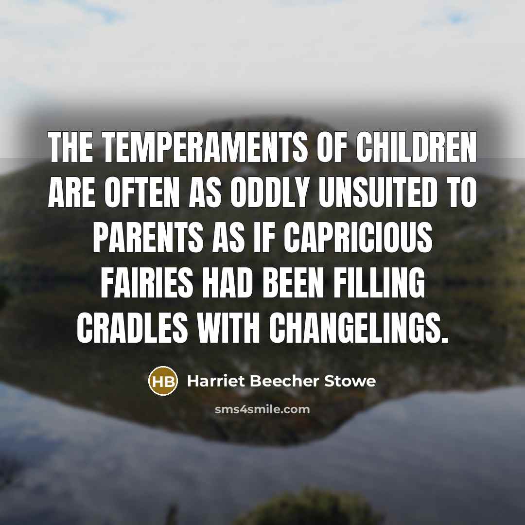 “the temperaments of children are often as oddly unsuited to…” quote by Harriet Beecher Stowe