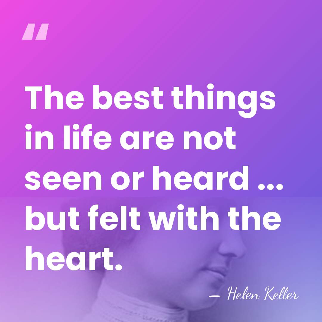 The best things in life are not seen or heard ... but&hellip; - Helen Keller