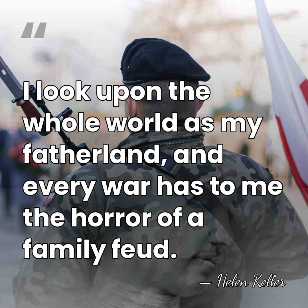 I look upon the whole world as my fatherland, and every war&hellip; - Helen Keller