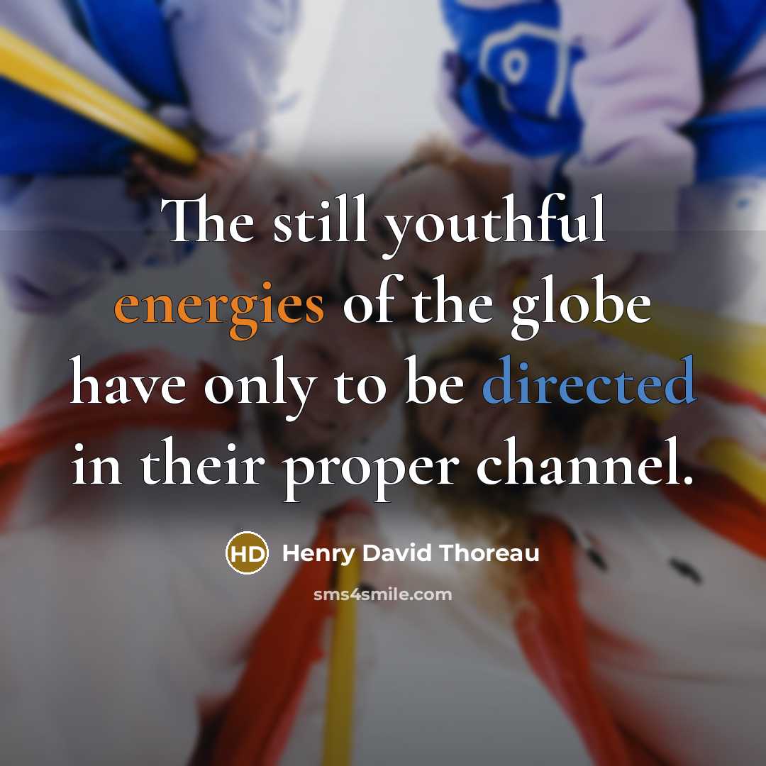 “The still youthful energies of the globe have only to…” quote by Henry David Thoreau