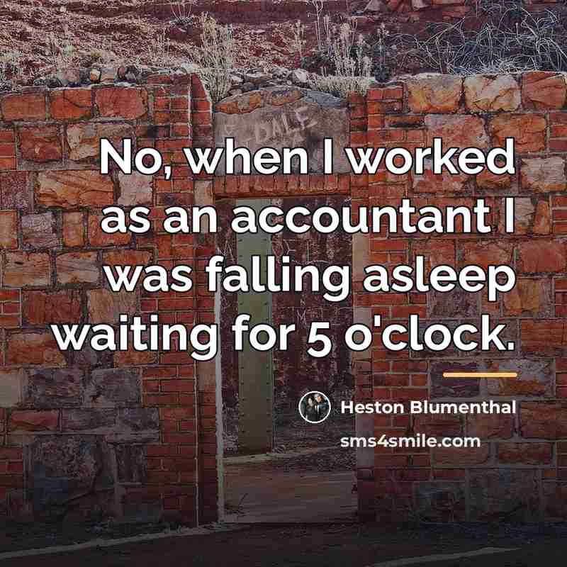 “No, when I worked as an accountant I was falling…” quote by Heston Blumenthal