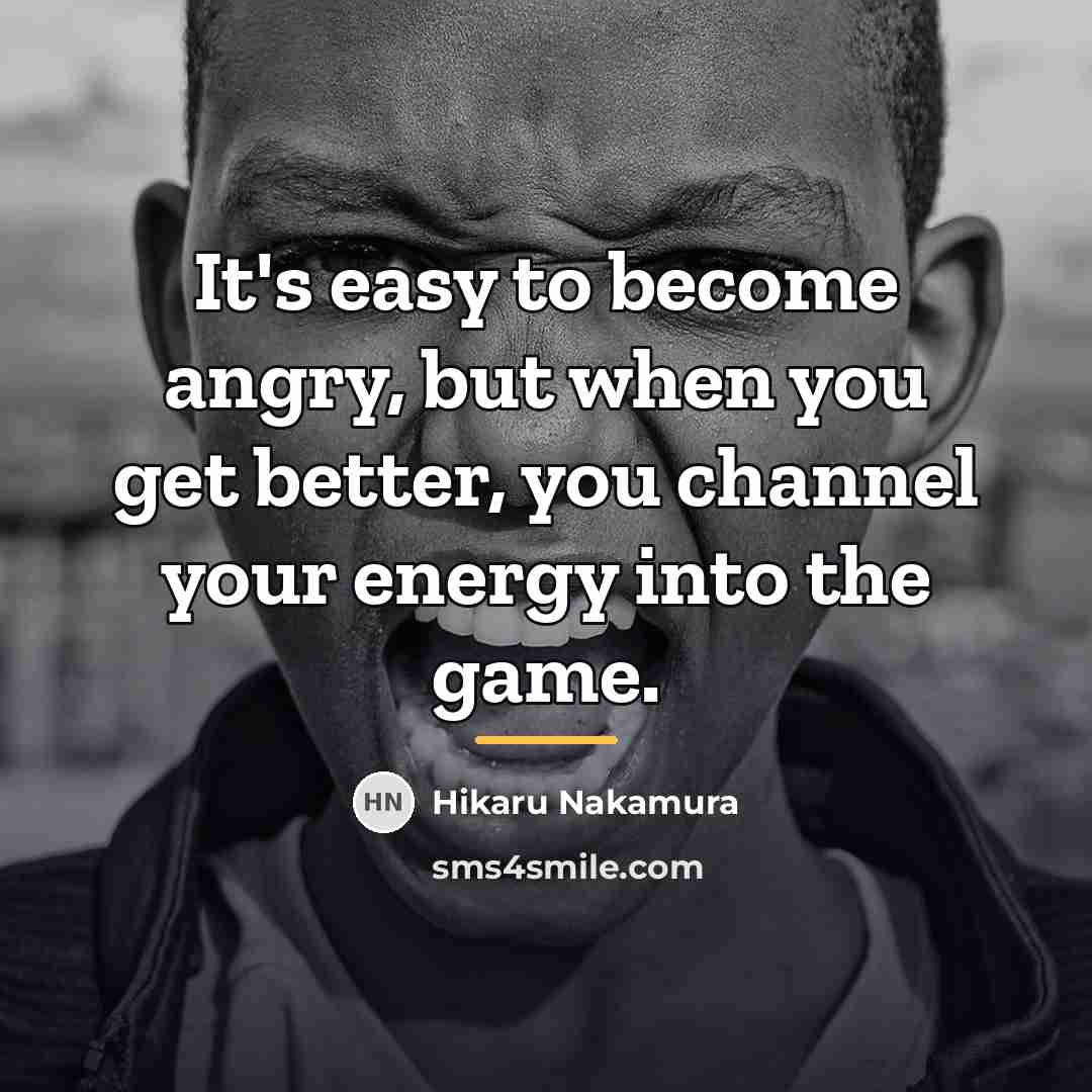 “It's easy to become angry, but when you get better,…” quote by Hikaru Nakamura