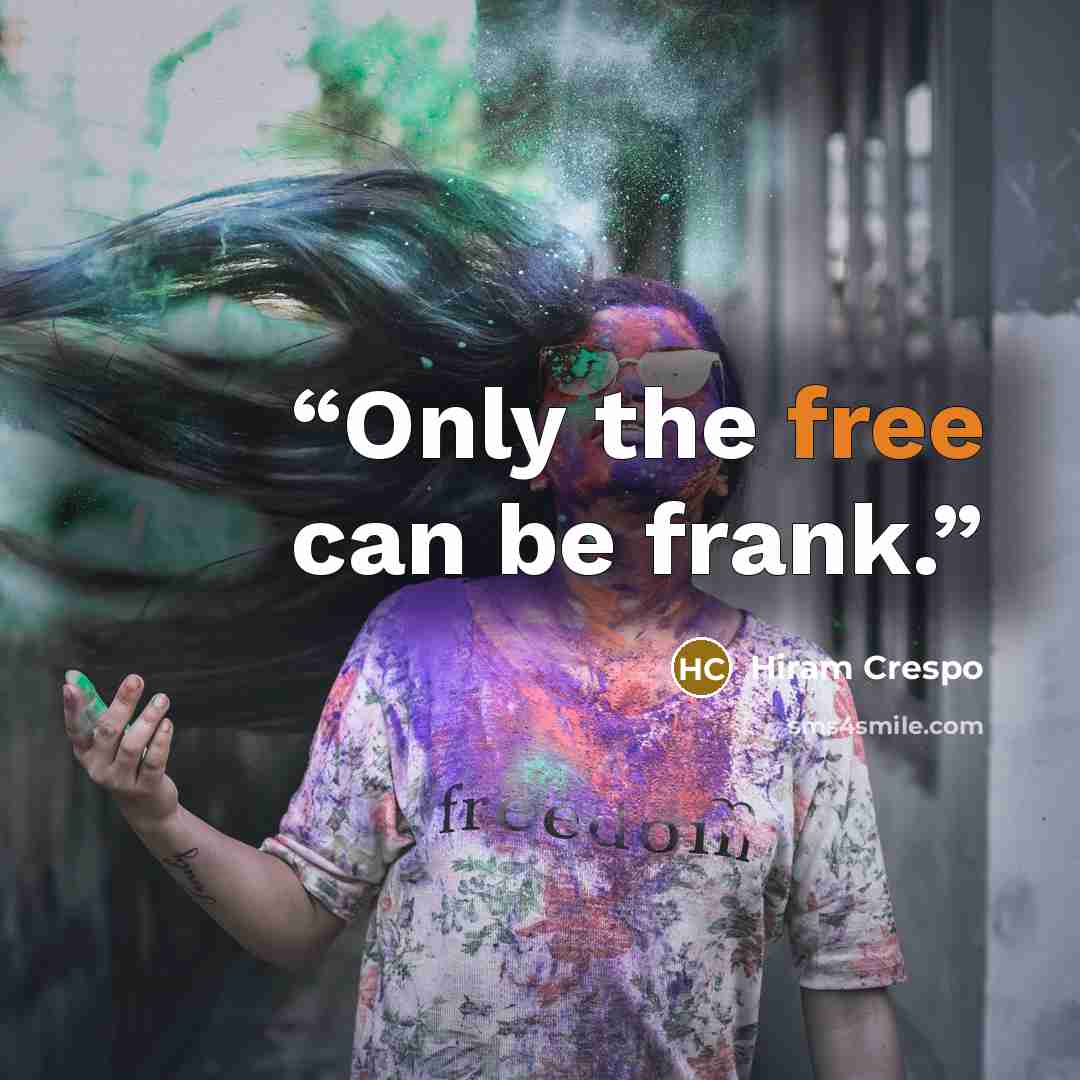 “Only the free can be frank.” quote by Hiram Crespo
