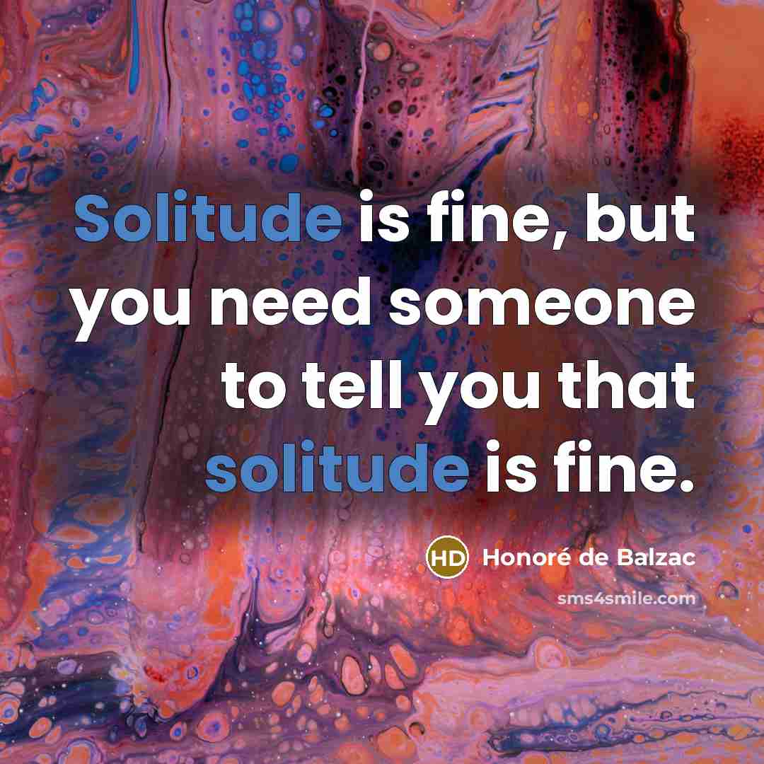 “Solitude is fine, but you need someone to tell you…” quote by Honore de Balzac