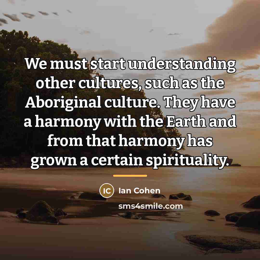“We must start understanding other cultures, such as the Aboriginal…” quote by Ian Cohen
