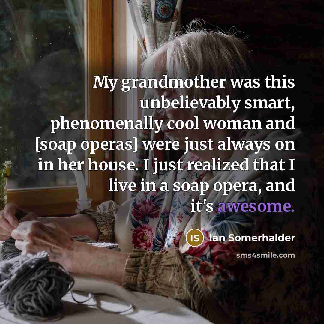 “My grandmother was this unbelievably smart, phenomenally cool woman and…” quote by Ian Somerhalder