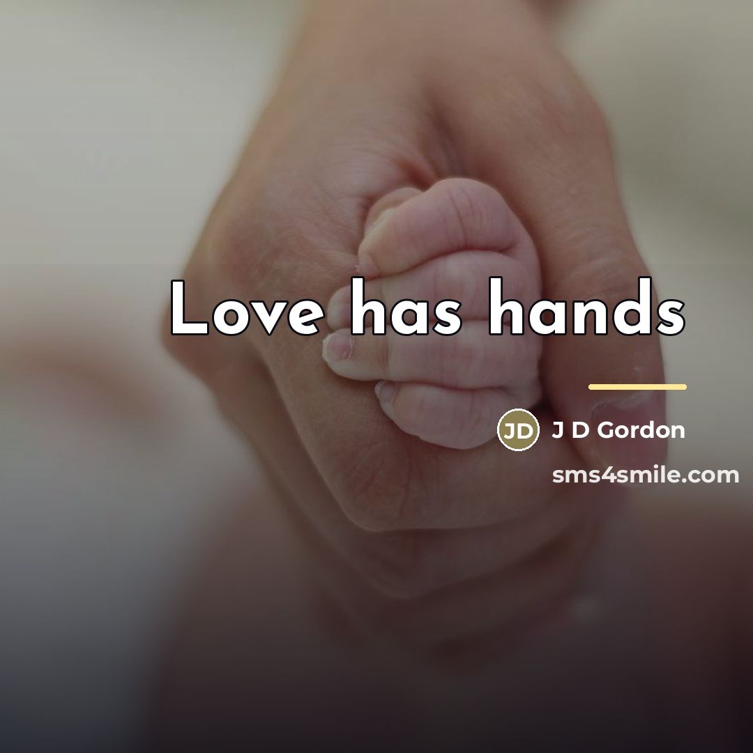 “Love has hands…” quote by J D Gordon