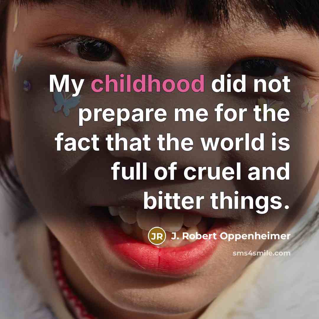 “My childhood did not prepare me for the fact that…” quote by J. Robert Oppenheimer