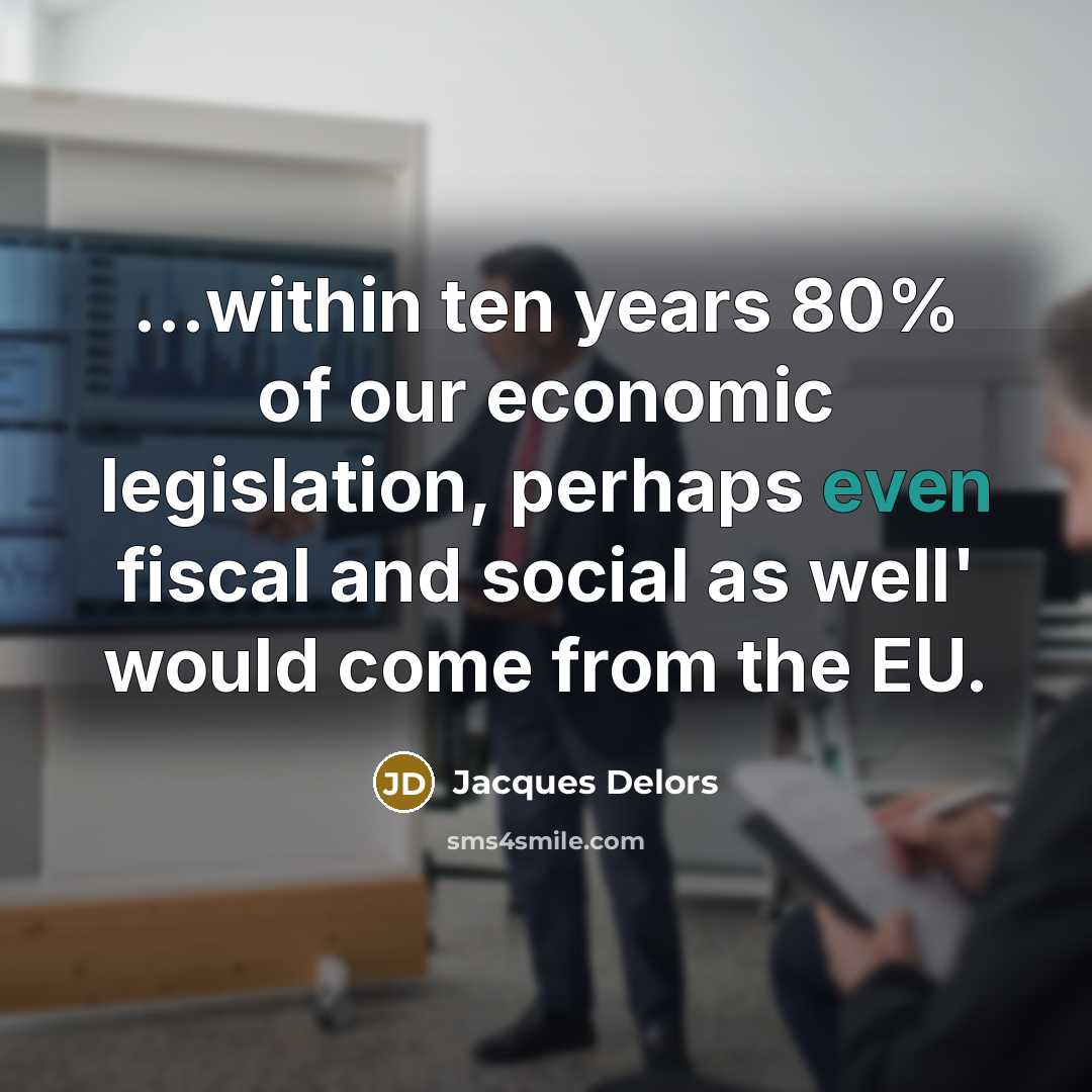 “...within ten years 80% of our economic legislation, perhaps even…” quote by Jacques Delors