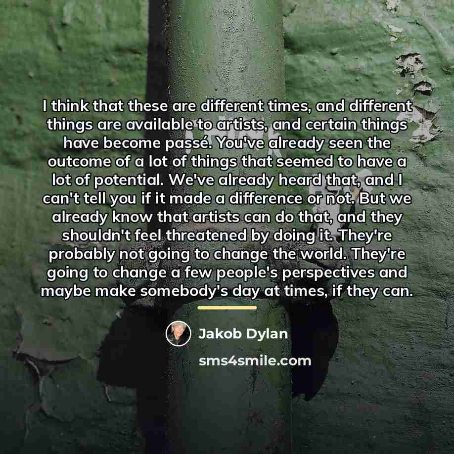 “I think that these are different times, and different things…” quote by Jakob Dylan