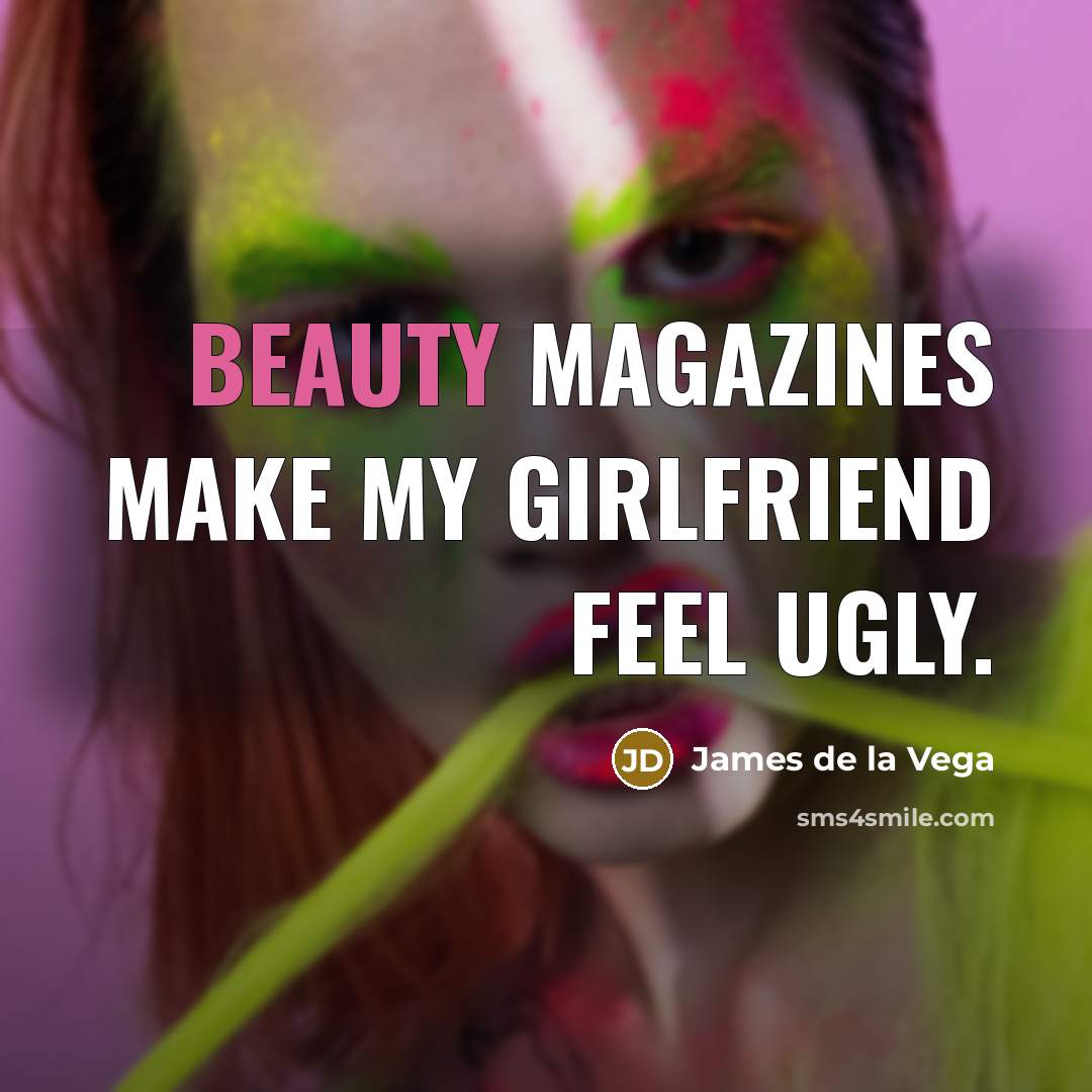 “Beauty magazines make my girlfriend feel ugly.…” quote by James de la Vega