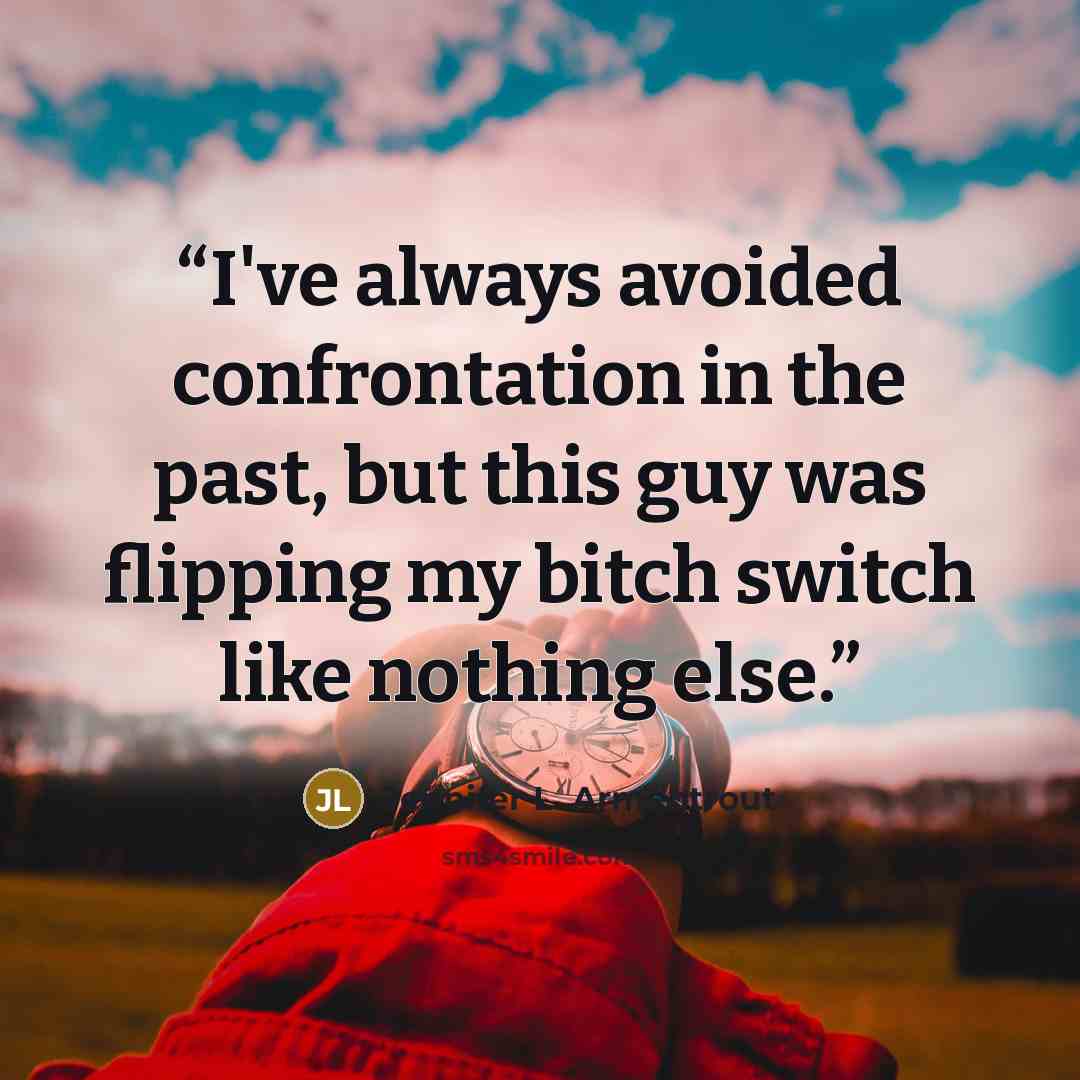 “I've always avoided confrontation in the past, but this guy was flipping my bitch switch like nothing else.” quote by Jennifer L. Armentrout