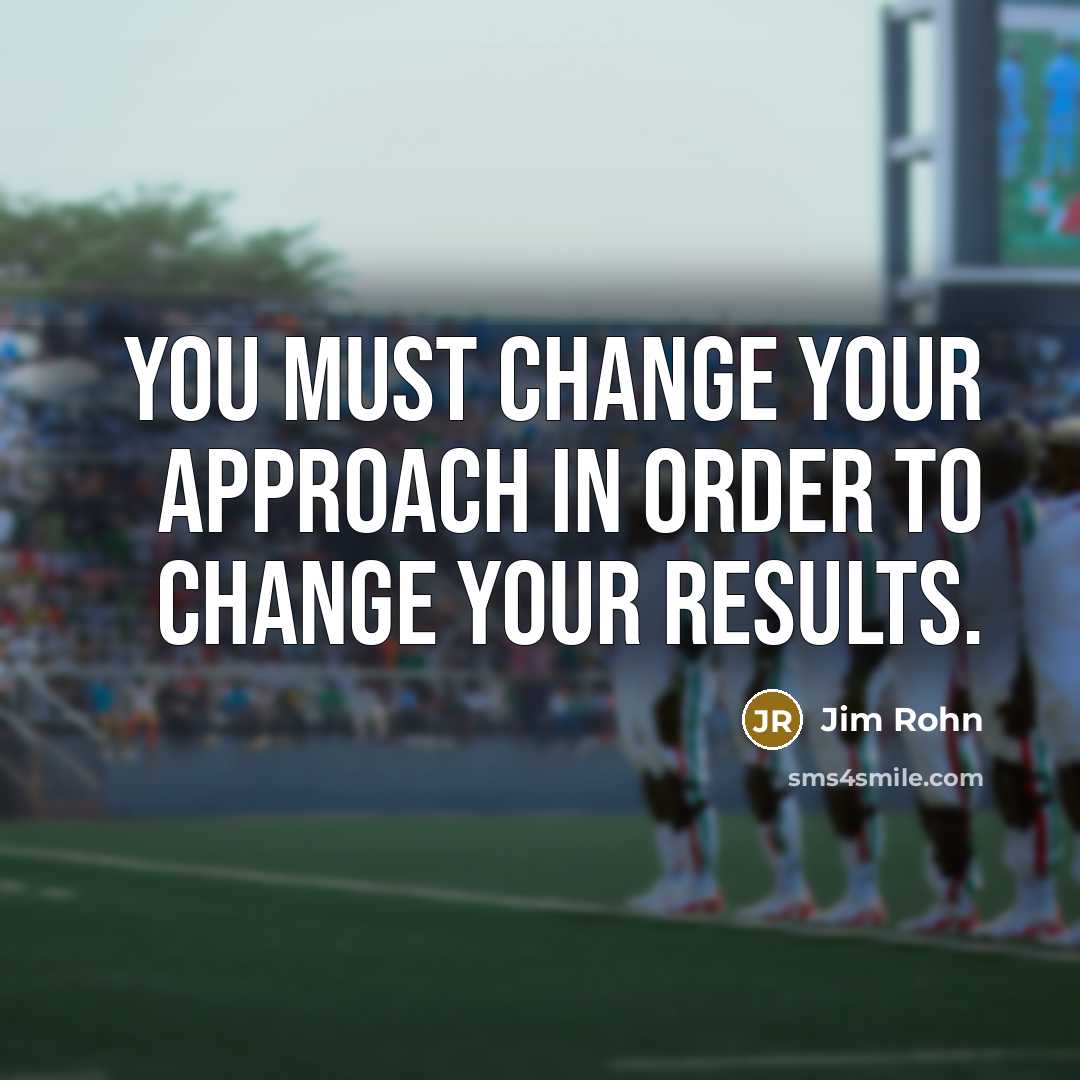 “You must change your approach in order to change your…” quote by Jim Rohn