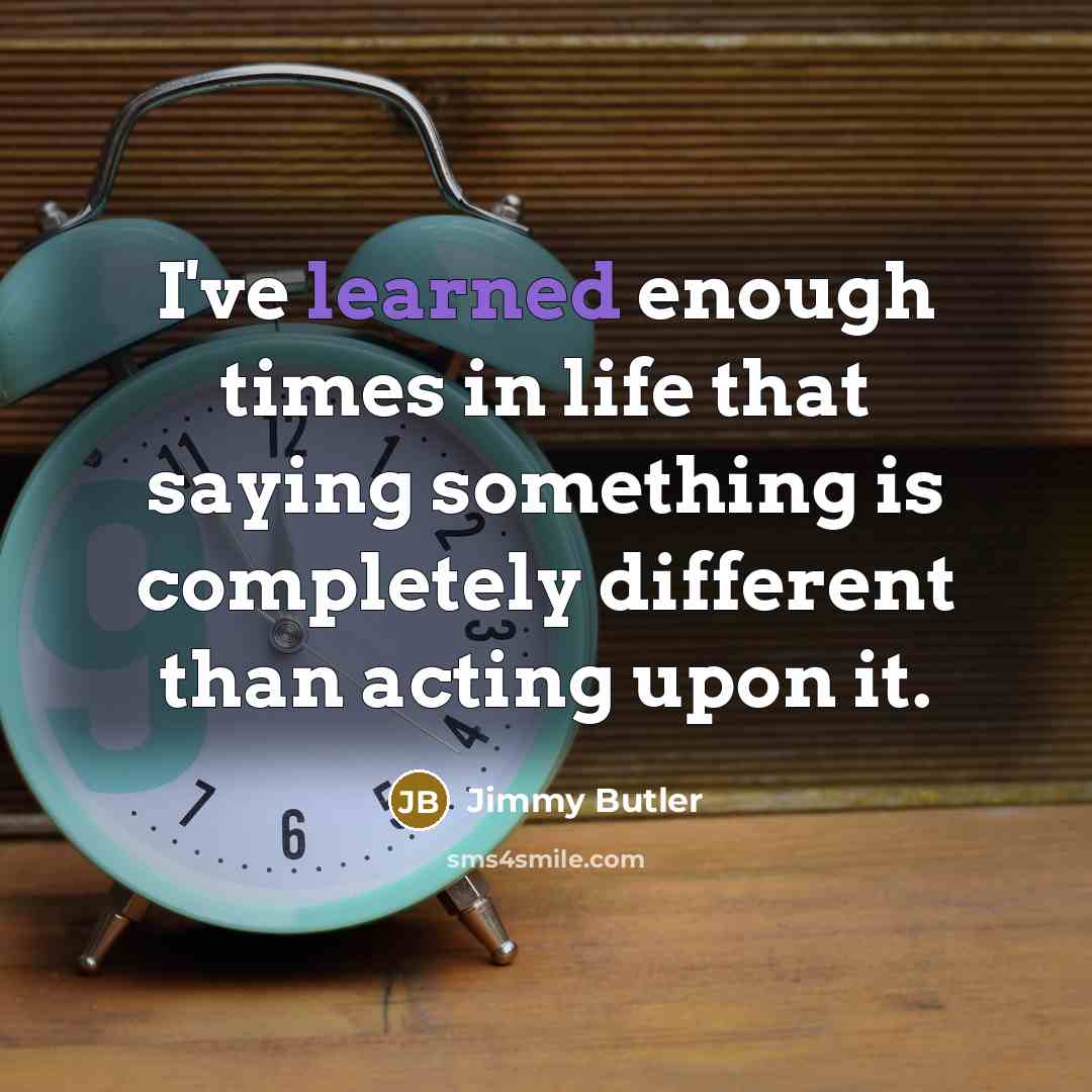 “I've learned enough times in life that saying something is…” quote by Jimmy Butler