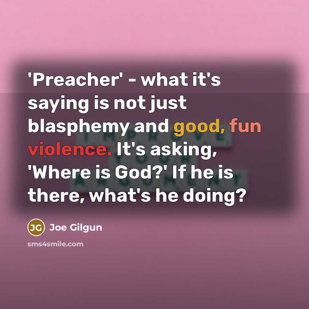 “'Preacher' - what it's saying is not just blasphemy and good, fun violence. It's asking, 'Where is God?' If he is there, what's he doing?” quote by Joe Gilgun
